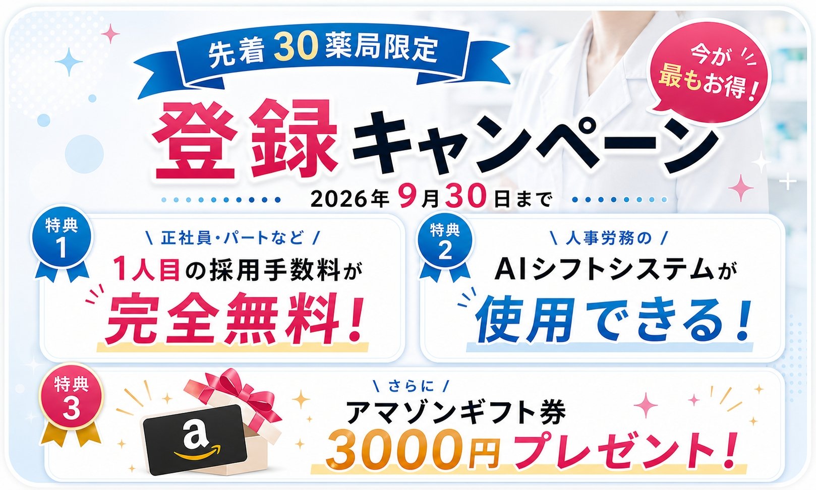 先着30薬局限定 登録キャンペーン 2026年9月30日まで — 特典1：正社員・パートなど1人目の採用手数料が完全無料、特典2：人事労務のAIシフトシステムが使用できる、特典3：さらにアマゾンギフト券3000円プレゼント